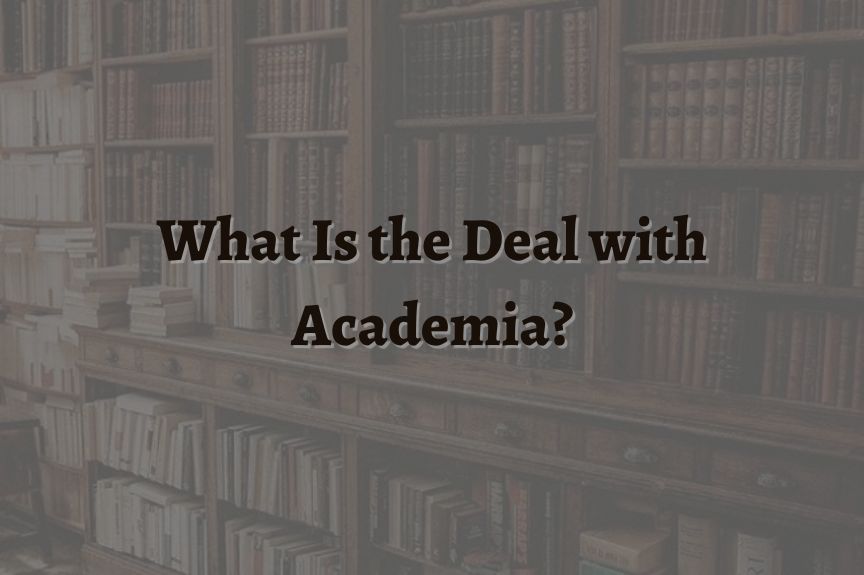 What Is the Deal with Academia?